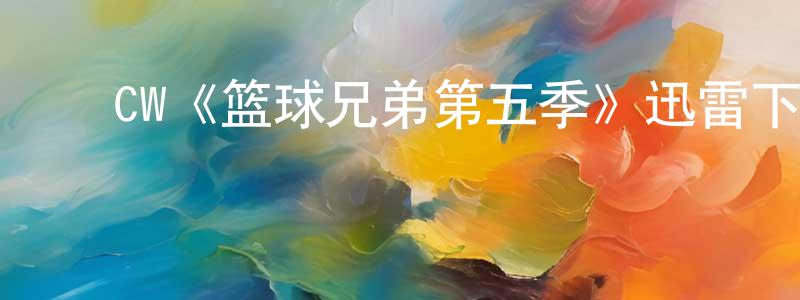 曹中亚发布CW《篮球兄弟第五季》迅雷下载/在线观看/百度云-都市/情感-美剧天堂